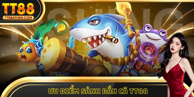 Tham gia bắn cá tt88 với sức hút từ nhiều ưu điểm
